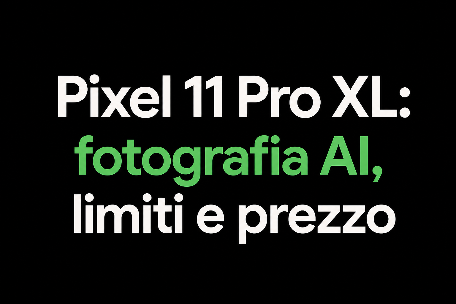 google-pixel-11-pro-xl-fotocamere-software-limiti-prezzo